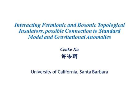 Interacting Fermionic and Bosonic Topological Insulators, possible Connection to Standard Model and Gravitational Anomalies Cenke Xu 许岑珂 University of.