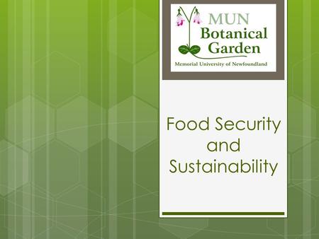Food Security and Sustainability. MUN Botanical Garden Food Security and Sustainability Where does our food come from in Canada?