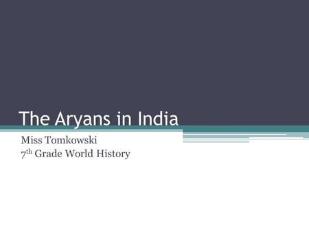The Aryans in India Miss Tomkowski 7 th Grade World History.