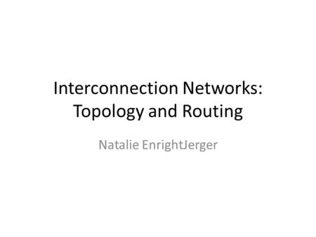 Interconnection Networks: Topology and Routing Natalie EnrightJerger.