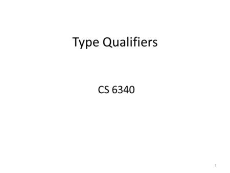 Type Qualifiers CS 6340 1. 2 Software Quality Today Even after large, extensive testing efforts, commercial software is shipped riddled with errors (bugs).