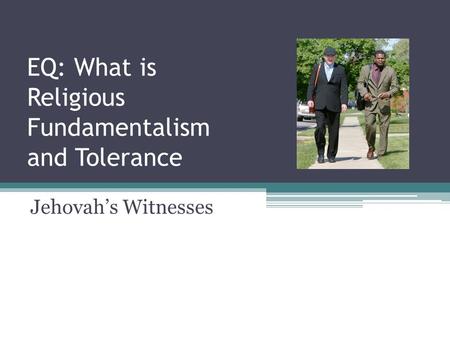 EQ: What is Religious Fundamentalism and Tolerance Jehovah’s Witnesses.