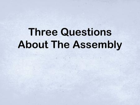 Three Questions About The Assembly. Why is our building called “The Good News Center” or “The Gospel Hall”? Question 1: 2/34.