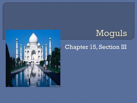 Chapter 15, Section III.  1500 India is divided into Hindu and Muslim Kingdoms. Moguls were not natives of India. Founder was Babur.  Smaller army,