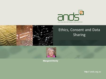 Ethics, Consent and Data Sharing  ands.org.au Margaret Henty.