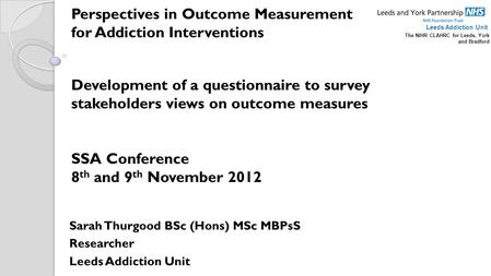 Sarah Thurgood BSc (Hons) MSc MBPsS Researcher Leeds Addiction Unit