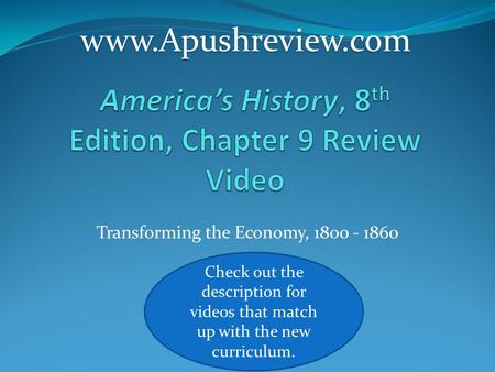 Transforming the Economy, 1800 - 1860www.Apushreview.com Check out the description for videos that match up with the new curriculum.