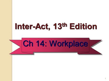 1 Ch 14: Workplace Inter-Act, 13 th Edition Inter-Act, 13 th Edition.