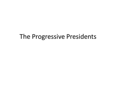 The Progressive Presidents In 1901, Republican President William McKinley was assassinated... …Vice President Theodore Roosevelt became president.