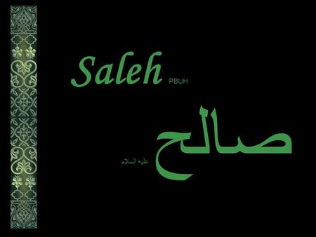 Saleh PBUH صالح عليه السلام. Saleh عليه السلام صالح And verily, the dwellers of Al-Hijr (the rocky tract) denied the Messengers. And We gave them Our.