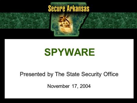 SPYWARE Presented by The State Security Office November 17, 2004.