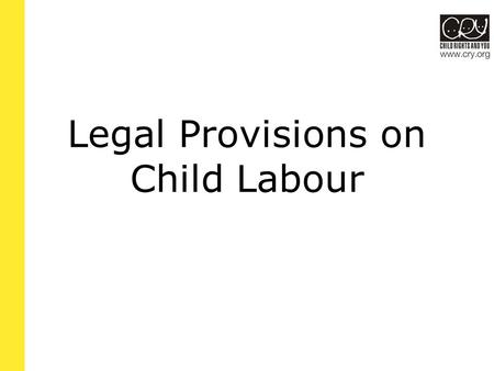 Legal Provisions on Child Labour. An Overview There is no international agreement defining child labour, making it hard to isolate cases of abuse, let.