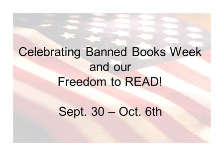 Celebrating Banned Books Week and our Freedom to READ! Sept. 30 – Oct. 6th.