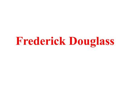 Frederick Douglass. Frederick Douglass was born a slave on a plantation in Talbot County, Maryland in 1817/1818. His mother was a slave so he was a.