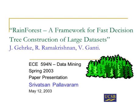 “RainForest – A Framework for Fast Decision Tree Construction of Large Datasets” J. Gehrke, R. Ramakrishnan, V. Ganti. ECE 594N – Data Mining Spring 2003.