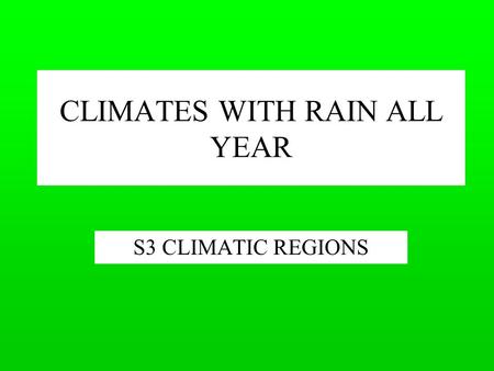 CLIMATES WITH RAIN ALL YEAR S3 CLIMATIC REGIONS. In this topic you will learn The location of equatorial climate areas The characteristics of their climate.