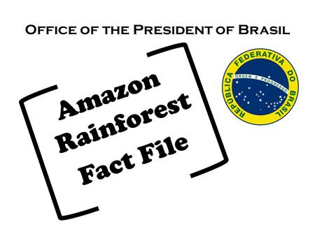 Office of the President of Brasil Amazon Rainforest Fact File.