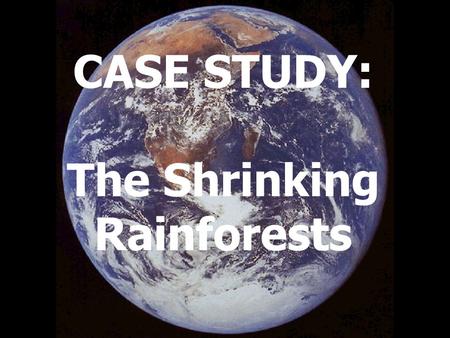 CASE STUDY: The Shrinking Rainforests. Twenty years after the goal of rescuing the Amazon rain forest first captured world attention, deforestation.