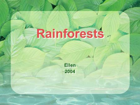 Rainforests Ellen 2004 Ellen 2004. What is a Rainforest? A rainforest is an environment that receives high rainfall, and has many tall trees. There are.