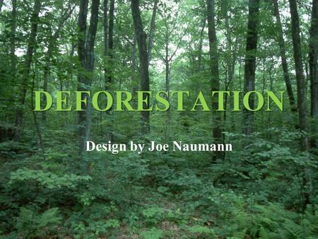 DEFORESTATION Design by Joe Naumann. Unit XI. Deforestation and the role of forests in the climate system. A. History of forests Earth 4.6 byr Life>3.