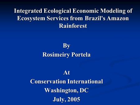 Integrated Ecological Economic Modeling of Ecosystem Services from Brazil's Amazon Rainforest By Rosimeiry Portela At Conservation International Washington,