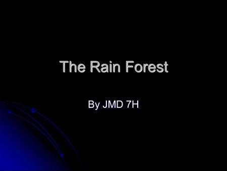 The Rain Forest By JMD 7H. What Is The Rain Forest? There are two types of rainforest, Tropical and Temperate. There are two types of rainforest, Tropical.