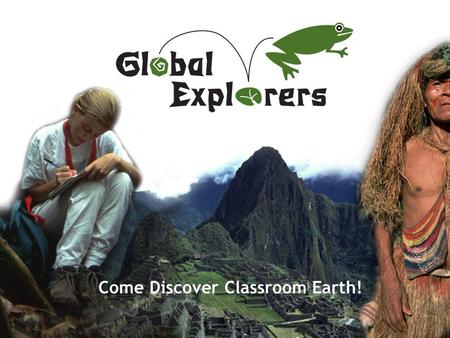 Come Discover Classroom Earth!. www.GlobalExplorers.org Sun Prairie Expeditions 2011.