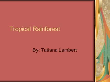 Tropical Rainforest By: Tatiana Lambert. My Glossary A biotic Factor A nonliving condition or thing; influences or affects an ecosystem and the organisms.