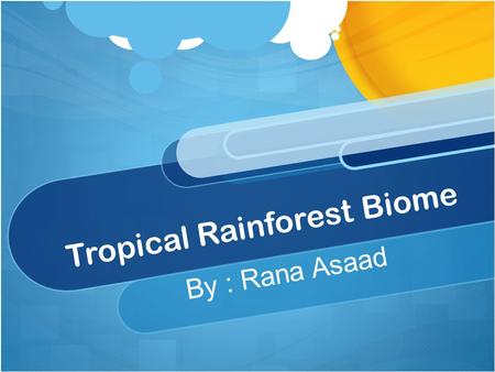 Tropical Rainforest Biome By : Rana Asaad. Tropical Rainforest Tropical rainforest’s are located in South America, Africa and Asia Rainforest Biomes.