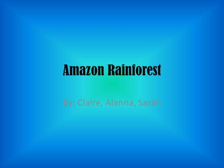 Amazon Rainforest By: Claire, Alanna, Sarah. Settlers The settlers came to the rainforest in the 1960s, Because the Brazilian government wanted poor people.