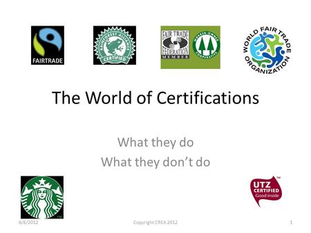 The World of Certifications What they do What they don’t do 6/6/2012Copyright CREA 20121.