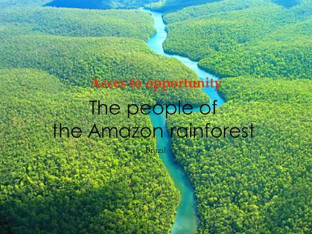The people of the Amazon rainforest Acces to opportunity Brazil.
