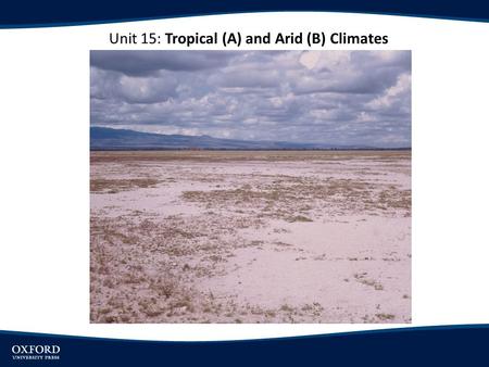 Unit 15: Tropical (A) and Arid (B) Climates. OBJECTIVES Understand the major types of tropical climates. Explore the major types of arid climates. Examine.