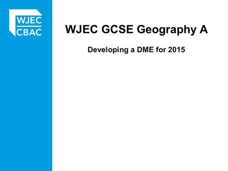 WJEC GCSE Geography A Developing a DME for 2015.