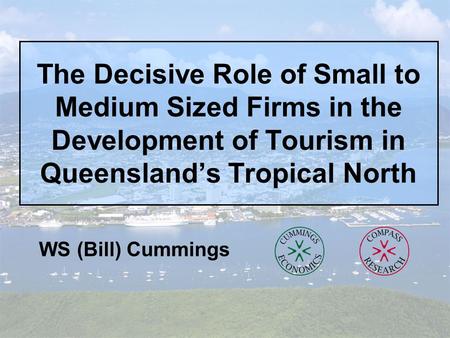 The Decisive Role of Small to Medium Sized Firms in the Development of Tourism in Queensland’s Tropical North WS (Bill) Cummings.