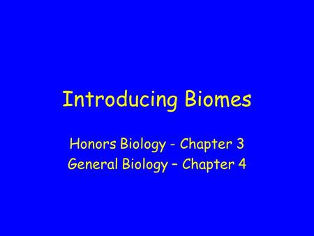 Introducing Biomes Honors Biology - Chapter 3 General Biology – Chapter 4.