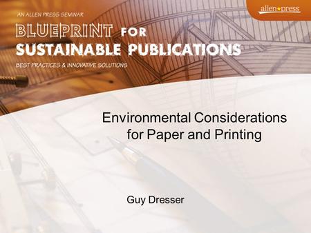Environmental Considerations for Paper and Printing Guy Dresser.