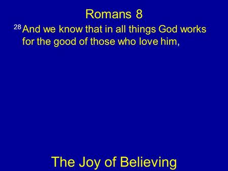 Romans 8 28 And we know that in all things God works for the good of those who love him, The Joy of Believing.