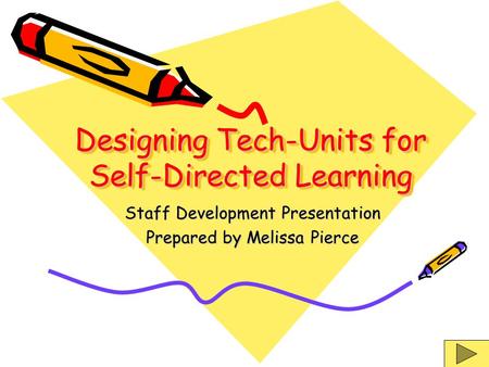 Designing Tech-Units for Self-Directed Learning Staff Development Presentation Prepared by Melissa Pierce.