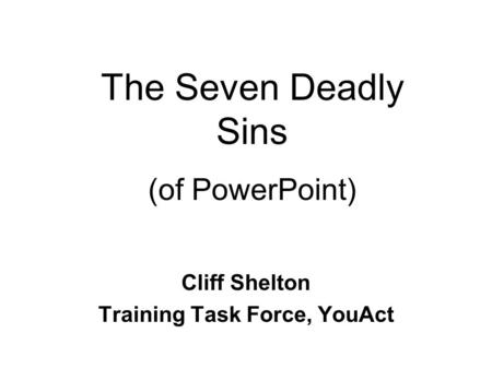 Cliff Shelton Training Task Force, YouAct The Seven Deadly Sins (of PowerPoint)