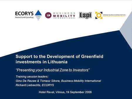 Support to the Development of Greenfield investments in Lithuania “Presenting your Industrial Zone to Investors” Training session leaders: Gino De Reuwe.