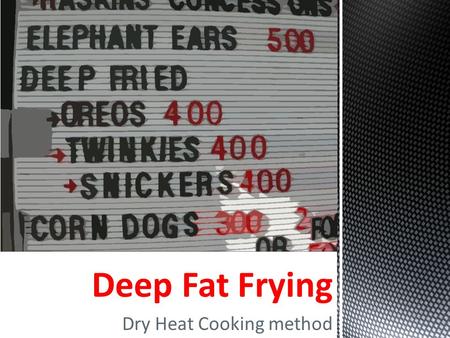 Deep Fat Frying Dry Heat Cooking method. So…what can you deep fat fry???