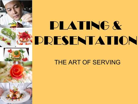 PLATING & PRESENTATION THE ART OF SERVING. SERVICE VS. PRESENTATION SERVICE:PROCESS OF DELIVERING SELECTED FOODS IN THE PROPER FASHION PRESENTATION: PROCESS.
