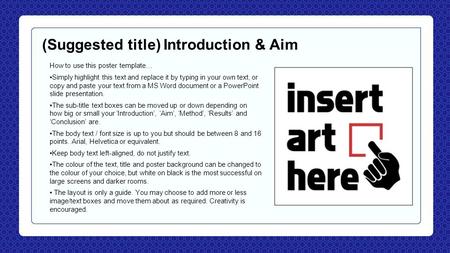 (Suggested title) Introduction & Aim How to use this poster template… Simply highlight this text and replace it by typing in your own text, or copy and.