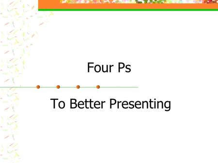 Four Ps To Better Presenting. Four Ps to Better Presenting Plan Prepare Practice Present.
