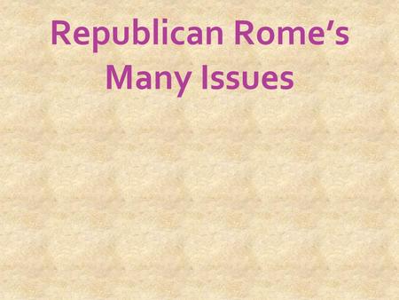 Republican Rome’s Many Issues. Learning to Manage an Empire Values (Roman Republic) Piety Discipline Frugality Not greedy Righteous wars Never quit As.