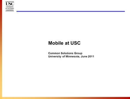 Mobile at USC Common Solutions Group University of Minnesota, June 2011.