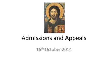 Admissions and Appeals 16 th October 2014. Agenda Exercise Purpose of Catholic Schools Obligations of the Church and the State The Admissions Code of.