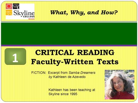 CRITICAL READING Faculty-Written Texts What, Why, and How? Kathleen has been teaching at Skyline since 1995 FICTION: Excerpt from Samba Dreamers by Kathleen.