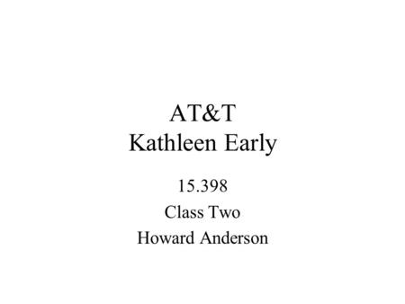AT&T Kathleen Early 15.398 Class Two Howard Anderson.